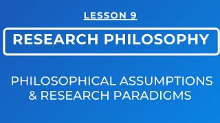 LESSON 9  RESEARCH PHILOSOPHY  RESEARCH PARADIGMS amp PHILOSOPHICAL ASSUMPTIONS [upl. by Markos740]