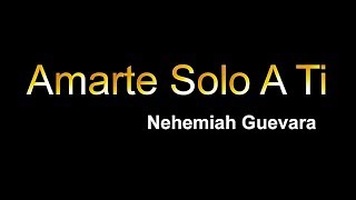 AMARTE SOLO A TI SEÑOR • Nehemiah Guevara [upl. by Naj]