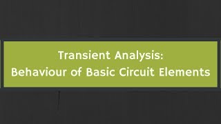 Transient Analysis Behaviour of Basic Circuit Elements [upl. by Lynch]