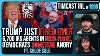 Trump Just FIRED OVER 6700 IRS Agents In PURGE Democrats SOMEHOW Angry wChloe Cole  Timcast IRL [upl. by Behlke]