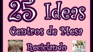 25 Ideas de Centros de Mesa con Reciclaje Ideas para todos 25 Ideas Recycling Centerpieces [upl. by Peper252]