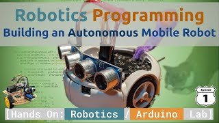 Robotics Programming Building an Autonomous Mobile Robot  Arduino Lab Series [upl. by Elysia]