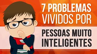 7 PROBLEMAS VIVIDOS POR PESSOAS MUITO INTELIGENTES [upl. by Ezequiel]