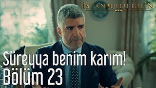 İstanbullu Gelin 23 Bölüm  Süreyya Benim Karım [upl. by Venu]