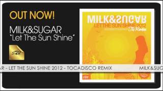 Milk amp Sugar  Let The Sun Shine 2012 Tocadisco Remix [upl. by Oitaroh]