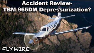 Accident Review TBM 965DM Depressurization Disaster [upl. by Aicekat]