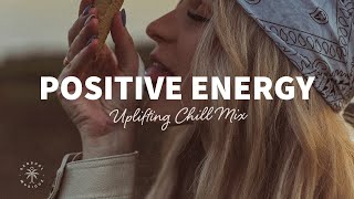 A Playlist Full of Positive Energy 🙌 Uplifting amp Happy Chill Music Mix  The Good Life Mix No7 [upl. by Gleeson]