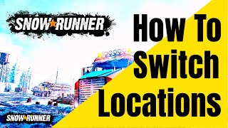 Snowrunner How To Switch Locations Snowrunner [upl. by Eillak]