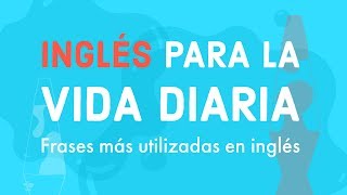 Inglés para la vida diaria  Frases más utilizadas en inglés [upl. by Enrika]