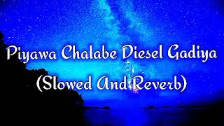 Piyawa Chalabe Diesel Gadiya Slowed And Reverb [upl. by Rawlinson]