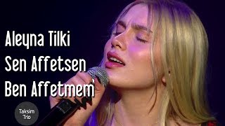 Taksim Trio amp Aleyna Tilki  Sen Affetsen Ben Affetmem [upl. by Perzan787]