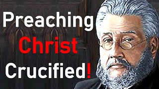 Preaching Christ Crucified  Charles Spurgeon Sermon [upl. by Simmons627]