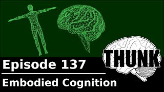 137 Embodied Cognition  THUNK [upl. by Maegan]