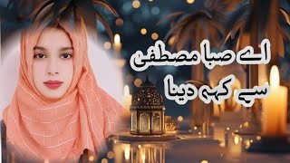 quotAe Saba Mustafa Se Keh DenaquotHeart Warming Naat Sharif° [upl. by Nedac]