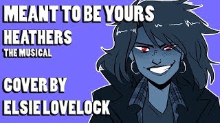 Meant To Be Yours  Heathers The Musical  female cover by Elsie Lovelock [upl. by Orson]