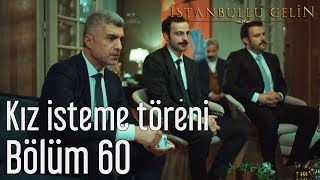 İstanbullu Gelin 60 Bölüm  Kız İsteme Töreni [upl. by Phiona]