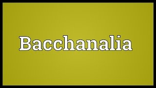 Bacchanalia Meaning [upl. by Etam266]