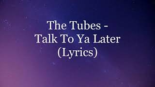 The Tubes  Talk To Ya Later Lyrics HD [upl. by Refotsirk]