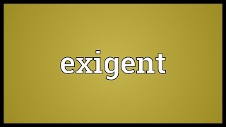 Exigent Meaning [upl. by Yance]