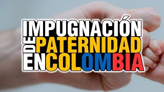 IMPUGNACIÓN DE PATERNIDAD COLOMBIA Y FILIACIÓN [upl. by Enylhsa]