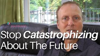 How To Stop Catastrophizing About The Future [upl. by Torbart606]