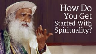 How Do You Get Started With Spirituality  Sadhguru [upl. by Lledor]