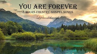 8 Hours Country Gospel Songs  120 Tracks YOU ARE FOREVER by Lifebreakthrough [upl. by Hillinck]