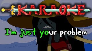 Im Just Your Problem  Adventure Time Karaoke [upl. by Myrtie446]