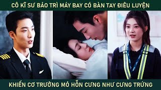 Cô kĩ sư bảo trì máy bay có bàn tay điêu luyện khiến cơ trưởng mỏ hỗn cưng cô như cưng trứng [upl. by Washko758]