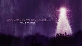 Matt Maher  Love Came Down To Bethlehem Official Audio [upl. by Elysee]