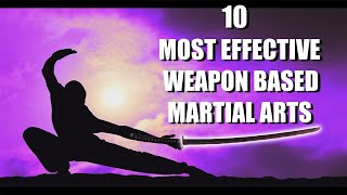 Top 10 Most Effective WEAPON BASED Martial Arts [upl. by Horick]