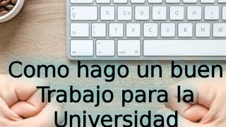 COMO HAGO UN BUEN TRABAJO PARA LA UNIVERSIDAD [upl. by Aenet]