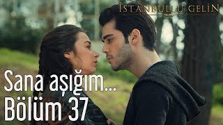 İstanbullu Gelin 37 Bölüm  Sana Aşığım [upl. by Glogau]