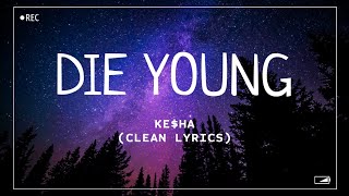 Keha  Die Young Clean Lyrics [upl. by Einon]