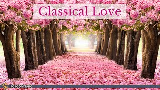 Classical Love  Romantic Pieces of Classical Music [upl. by Rabma]