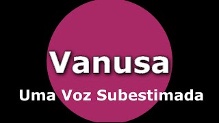 VANUSA UMA VOZ SUBESTIMADA [upl. by Ailekat]