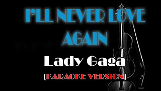 ILL NEVER LOVE AGAIN  Lady Gaga KARAOKE VERSION [upl. by Candace668]