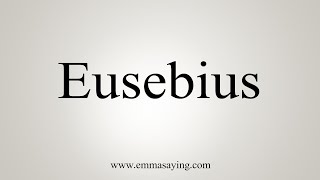 How To Say Eusebius [upl. by Ahtiekal]